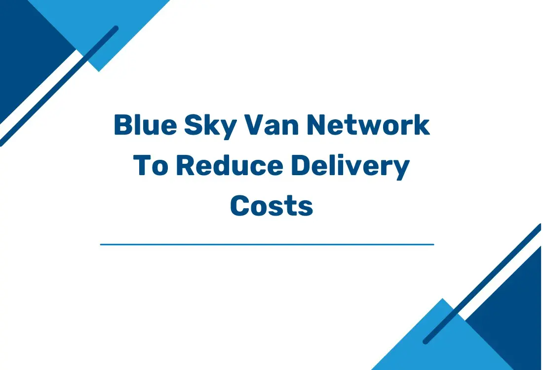 Blue Sky Van Network to Reduce Delivery Costs